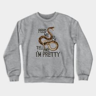 Feed me and tell me I'm pretty snake Crewneck Sweatshirt